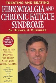 Treating and Beating Fibromyalgia and Chronic Fatigue Syndrome: The Definitive Guide For Patients and Physicians