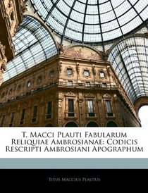 T. Macci Plauti Fabularum Reliquiae Ambrosianae: Codicis Rescripti Ambrosiani Apographum (Latin Edition)