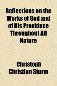 Reflections on the Works of God and of His Providnce Throughout All Nature