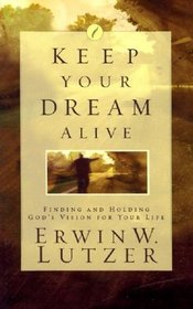 Keep Your Dream Alive: Finding and Holding God's Vision for Your Life