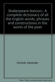 Shakespeare-lexicon;: A complete dictionary of all the English words, phrases and constructions in the works of the poet