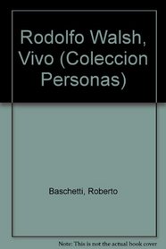Rodolfo Walsh, Vivo / Rodolfo Walsh, alive (Coleccion Personas) (Spanish Edition)