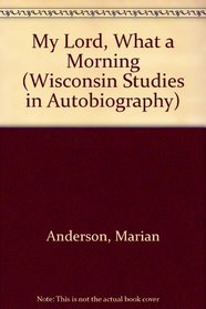 My Lord, What a Morning: An Autobiography (Wisconsin Studies Autobiography)