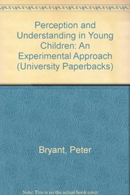 PERCEPTION AND UNDERSTANDING IN YOUNG CHILDREN: AN EXPERIMENTAL APPROACH (UNIVERSITY PAPERBACKS)