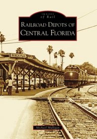 Railroad Depots of Central Florida (Images of Rail: Florida)