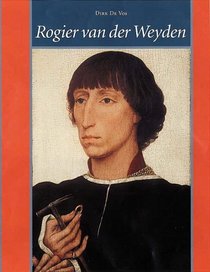 Rogier Van Der Weyden: The Complete Works