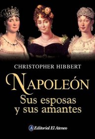 Napoleon. Sus esposas y sus amantes / Napoleon. His Wives And Women