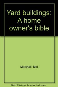 Yard buildings: A home owner's bible