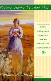 Mormon Healer Folk Poet: Mary Susannah Fowler's Life of 'Unselfish Usefulness'