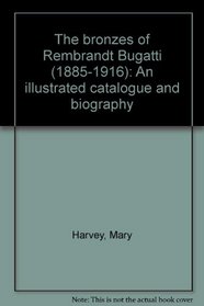 The bronzes of Rembrandt Bugatti (1885-1916): An illustrated catalogue and biography