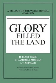 Glory Filled the Land : A Trilogy on the Welsh Revival of 1904-1905