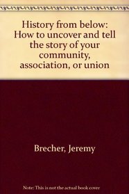 History from below: How to uncover and tell the story of your community, association, or union