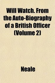 Will Watch. From the Auto-Biography of a British Officer (Volume 2)