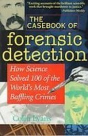 The Casebook of Forensic Detection: How Science Solved 100 of the World's Most Baffling Crimes