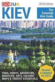 Kiev Guide: Kiev - The Essential Kiev Guide (2018 Edition) What to do in Kiev Ukraine: Food, Sights, Adventure, Arts, Culture, Maps and other cool stuff (Go2UA travel guides)