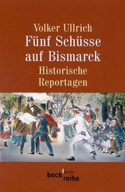 Fnf Schsse auf Bismarck. Historische Reportagen 1789-1945.