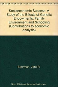 Socioeconomic Success: A Study of the Effects of Genetic Endowments, Family Environment and Schooling (Contributions to economic analysis)