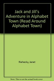 Jack and Jill's Adventure in Alphabet Town (Read Around Alphabet Town)