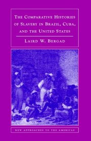 The Comparative Histories of Slavery in Brazil, Cuba, and the United States (New Approaches to the Americas)