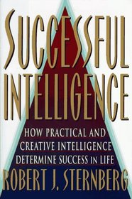 SUCCESSFUL INTELLIGENCE : How Practical and Creative Intelligence Determines Success in Life