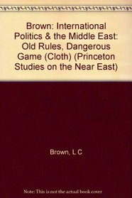 International Politics and the Middle East: Old Rules, Dangerous Game (Princeton Studies on the Near East)