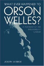 What Ever Happened to Orson Welles?: A Portrait of an Independent Career