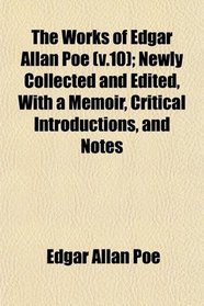 The Works of Edgar Allan Poe (v.10); Newly Collected and Edited, With a Memoir, Critical Introductions, and Notes