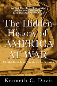 The Hidden History of America at War: Untold Tales from Yorktown to Fallujah (Don't Know Much About)