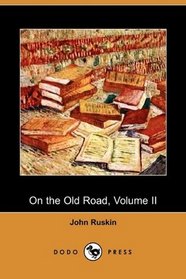On the Old Road: A Collection of Miscellaneous Essays and Articles on Art and Literature, Volume II (Dodo Press)