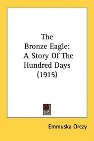 The Bronze Eagle: A Story Of The Hundred Days (1915)