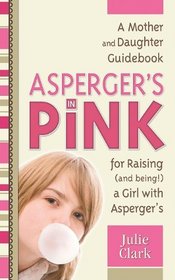 Asperger's in Pink: A Guidebook for Raising (and Being!) a Girl with Asperger's Syndrome