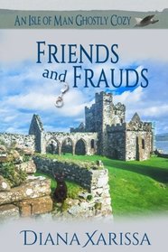 Friends and Frauds (An Isle of Man Ghostly Cozy) (Volume 6)