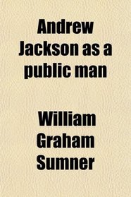 Andrew Jackson as a public man