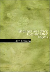 Birds and Bees  Sharp Eyes and Other Papers (Large Print Edition)