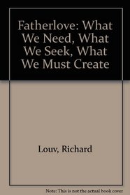 Fatherlove: What We Need, What We Seek, What We Must Create