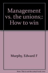 Management vs. the unions;: How to win