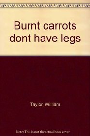 Burnt carrots don't have legs
