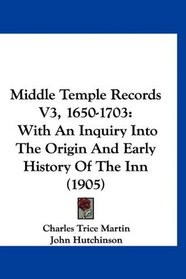 Middle Temple Records V3, 1650-1703: With An Inquiry Into The Origin And Early History Of The Inn (1905)