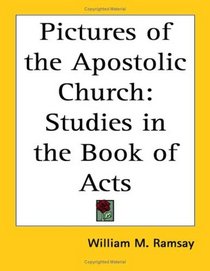 Pictures Of The Apostolic Church: Studies In The Book Of Acts