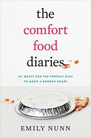 The Comfort Food Diaries: My Quest for the Perfect Dish to Mend a Broken Heart