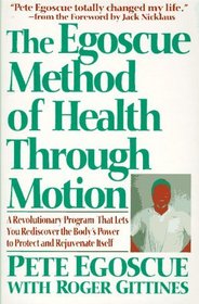 The Egoscue Method of Health Through Motion : Revolutionary Program That Lets You Rediscover the Body's Power to Rejuvenate It