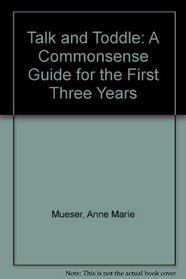 Talk and Toddle: A Commonsense Guide for the First Three Years