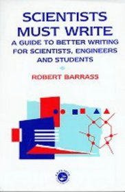 Scientists Must Write: A Guide to Better Writing for Scientists and Engineers (Science Paperbacks)