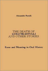 The Death of Luigi Trastulli and Other Stories: Form and Meaning in Oral History (SUNY Series in Oral and Public History)