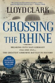 Crossing the Rhine: Breaking into Nazi Germany 1944 and 1945 --The Greatest Airborne Battles in History