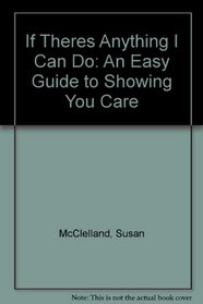 If Theres Anything I Can Do: An Easy Guide to Showing You Care
