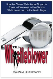 The Whistleblower: How the Clinton White House Stayed in Power to Reemerge in the Obama White House and on the World Stage