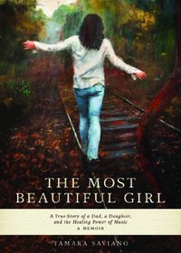 The Most Beautiful Girl: A True Story of a Dad, a Daughter and the Healing Power of Music