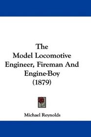 The Model Locomotive Engineer, Fireman And Engine-Boy (1879)