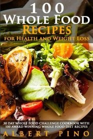 Whole: 100 Whole Food Recipes for Health and Weight Loss